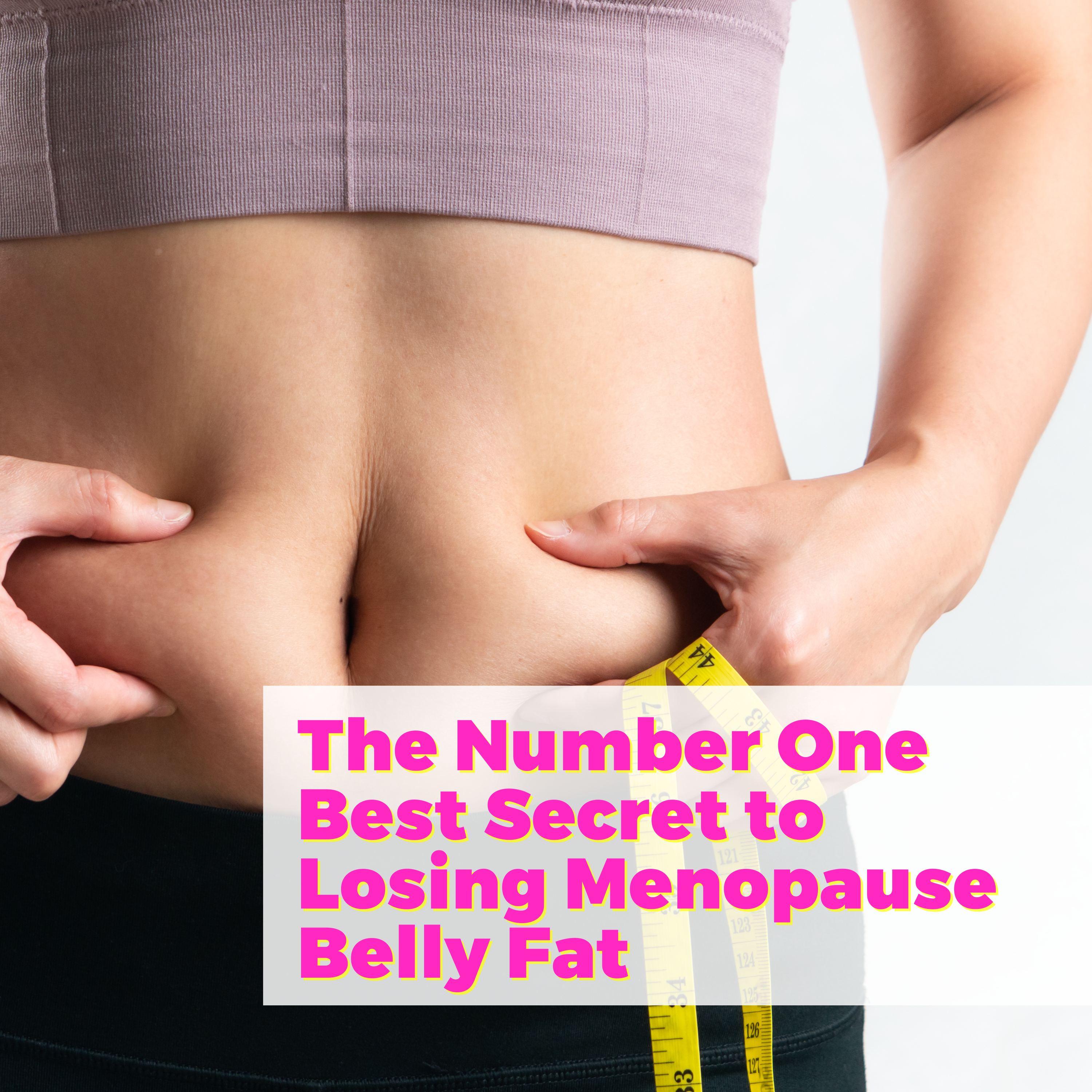 The Number One Best Secret to losing Menopause Belly fat