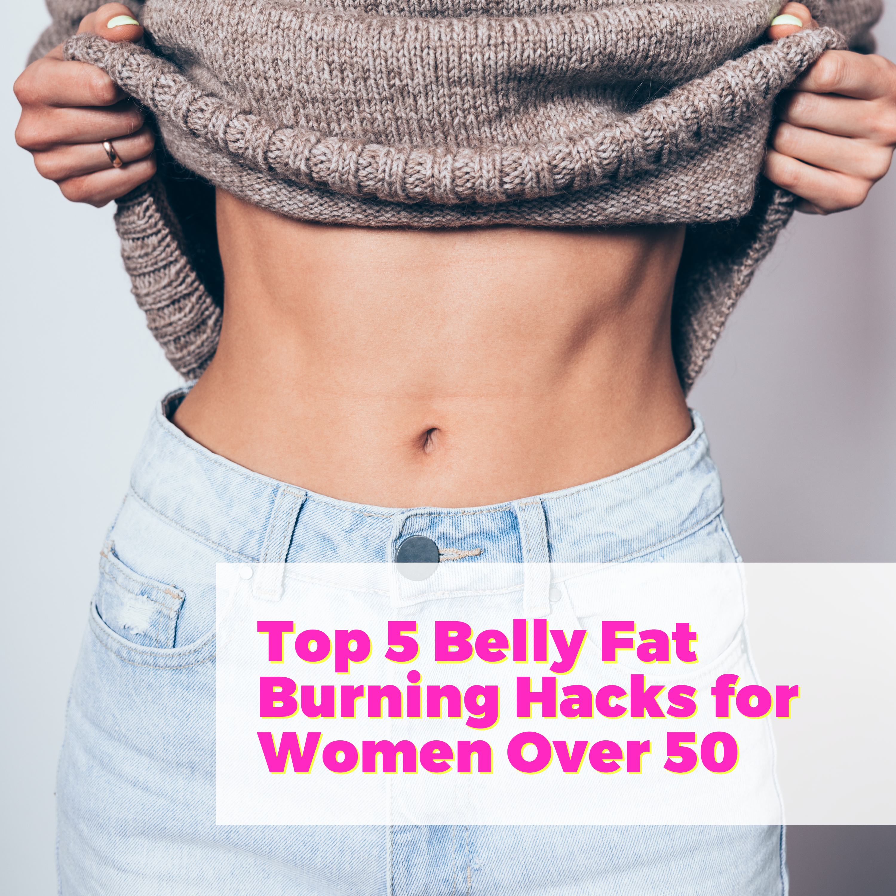 Top 5 Belly Fat Burning Hacks for Women Over 50