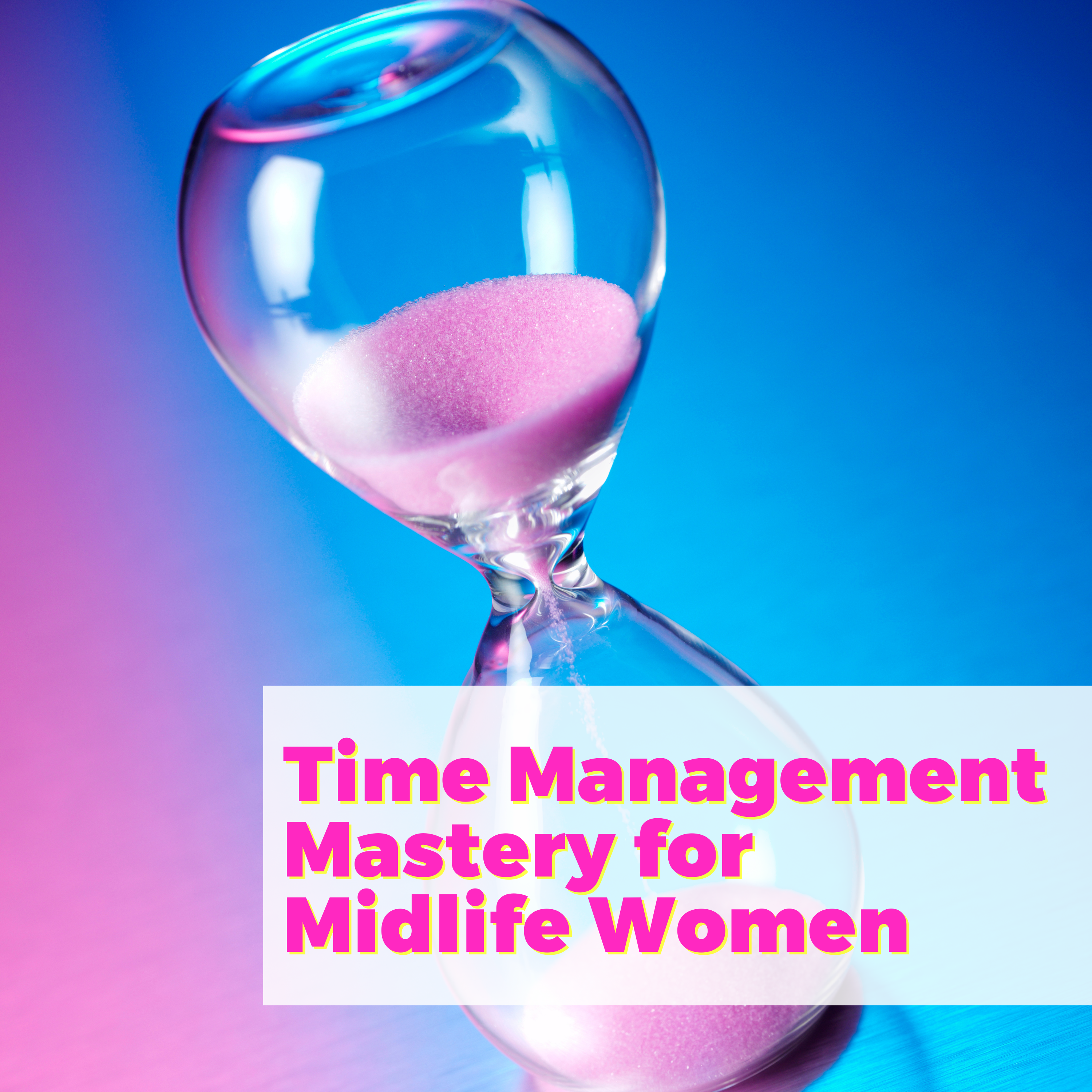 Time Management Mastery for Midlife Women from High Performance Coach Sandi Glandt